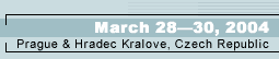 March 28--30, 2004, Prague & Hradec Kralove, Czech Republic